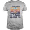 A Pig Without 3.14 Is Just 9.8 Vintage shirt