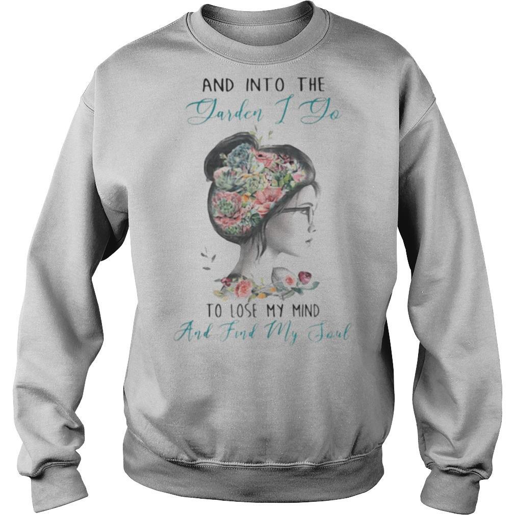 AND INTO THE GARDEN I DO TO LOSE MY MIND AND FIND MY SOUL LADY FLOWER shirt