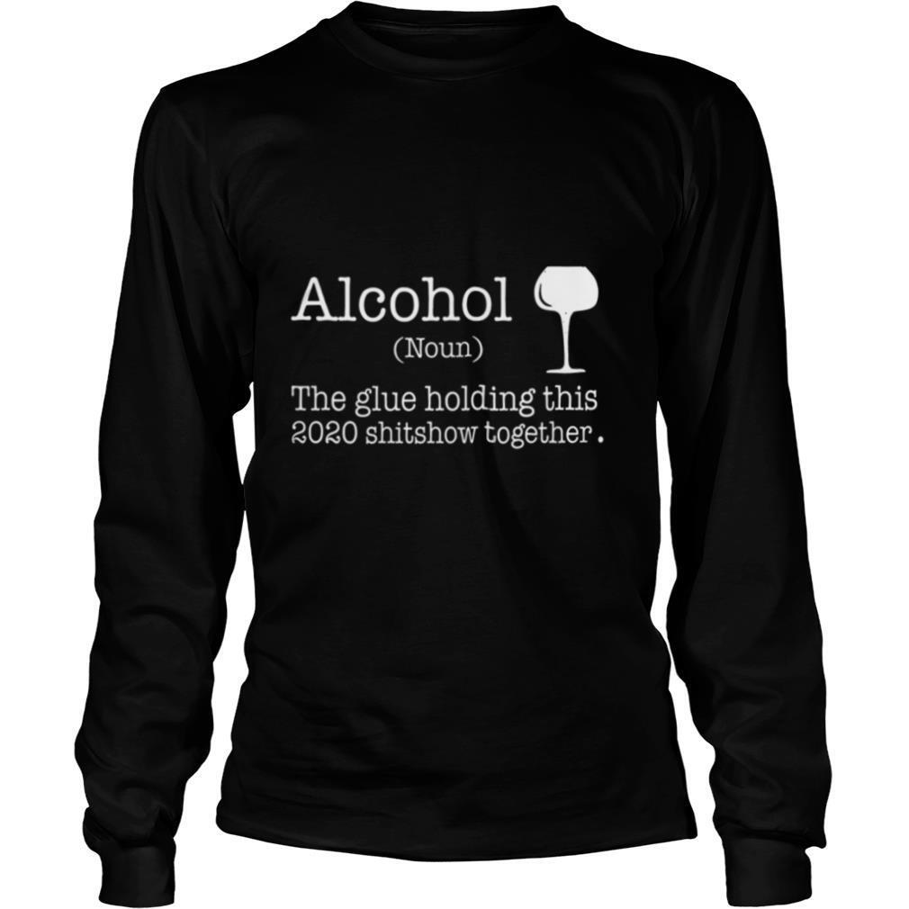Alcohol The Glues Holding This 2020 Shitshow Together shirt