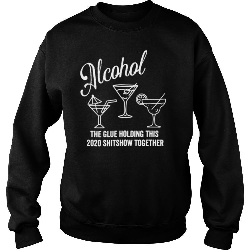 Alcohol – The Glue That Holds This 2020 Shitshow Together shirt