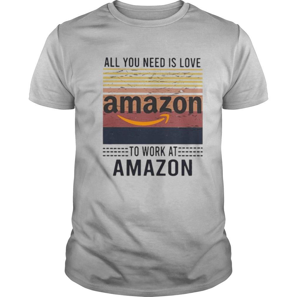 All you need is love to work at amazon vintage retro shirt