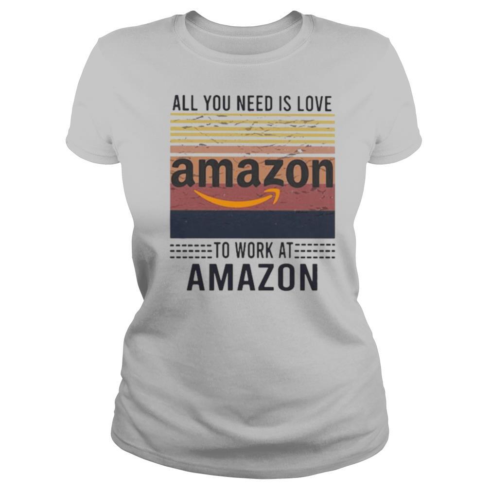 All you need is love to work at amazon vintage retro shirt