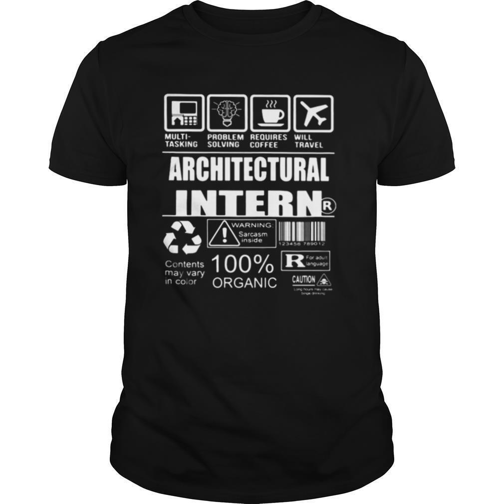 Architectural intern warning sarcasm inside contents may vary in color 100% organic shirt