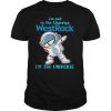 Astronaut i’m not in the universe westrock in the universe shirt