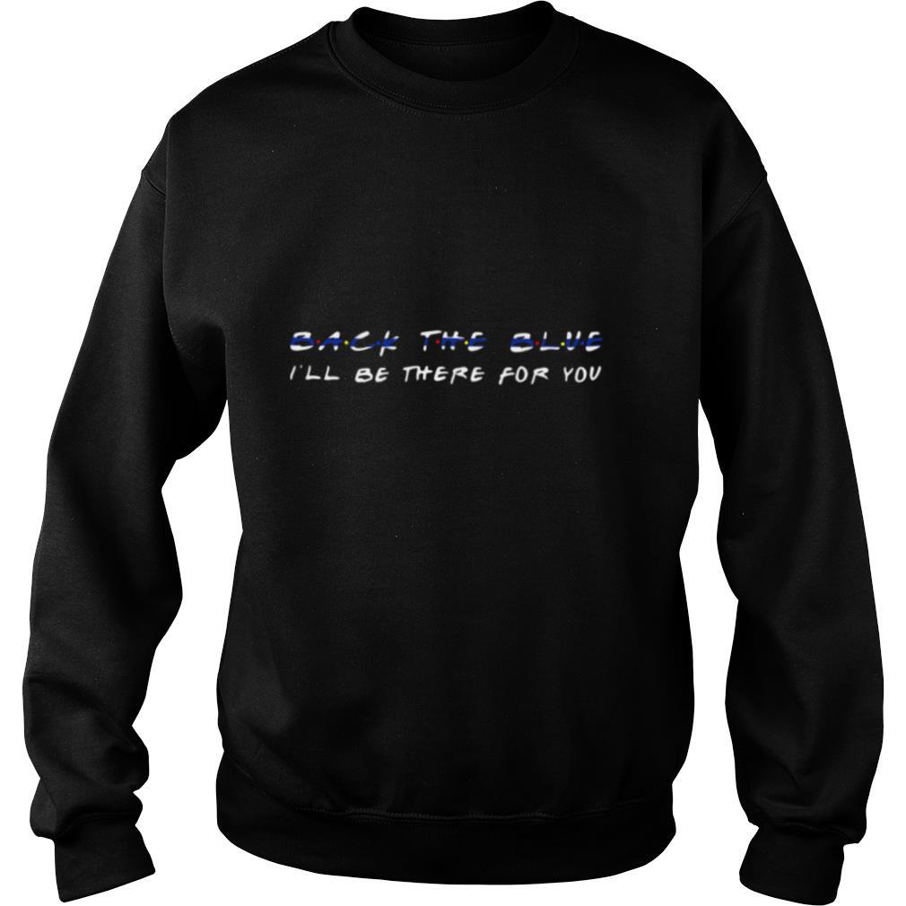 Back The Blue I’ll Be There For You shirt