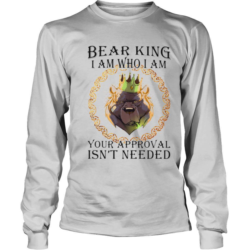 Bear king i am who i am your approval isn’t needed shirt