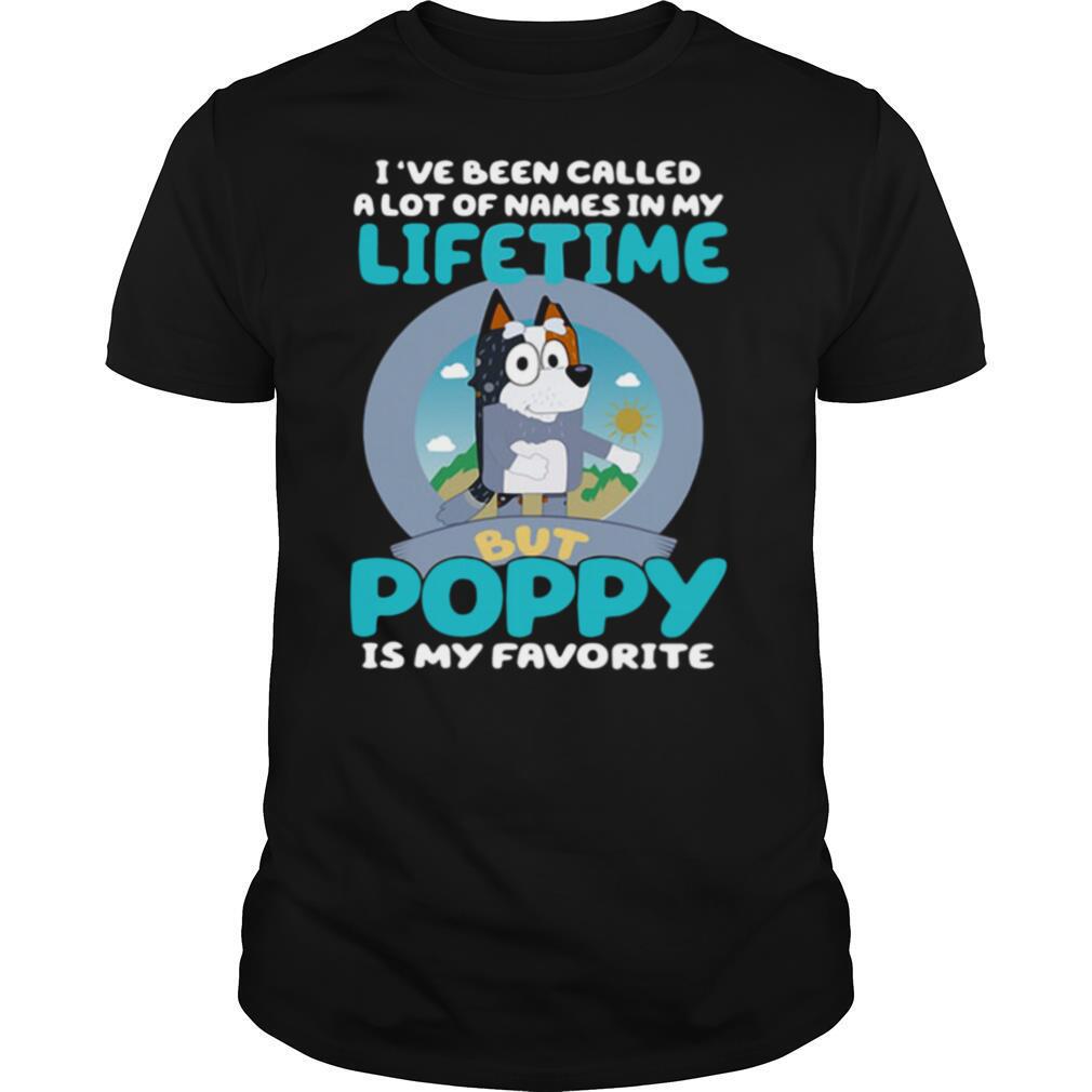 Bluey I've Been Called A Lot Of Names In My Lifetime But Poppy Is My Favorite shirt