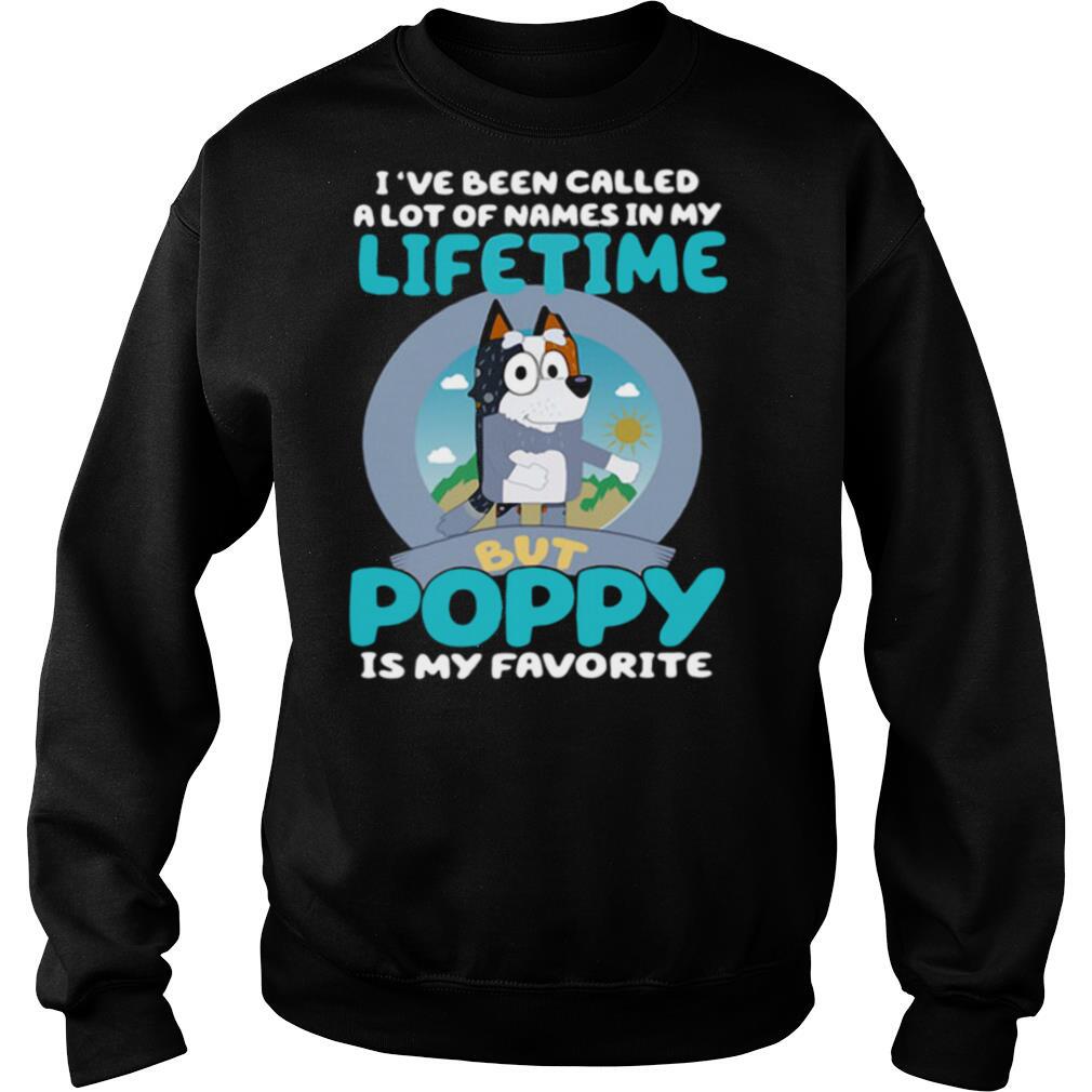 Bluey I've Been Called A Lot Of Names In My Lifetime But Poppy Is My Favorite shirt