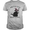 Born To Be A Witch Forced To Work Black Cat Halloween shirt