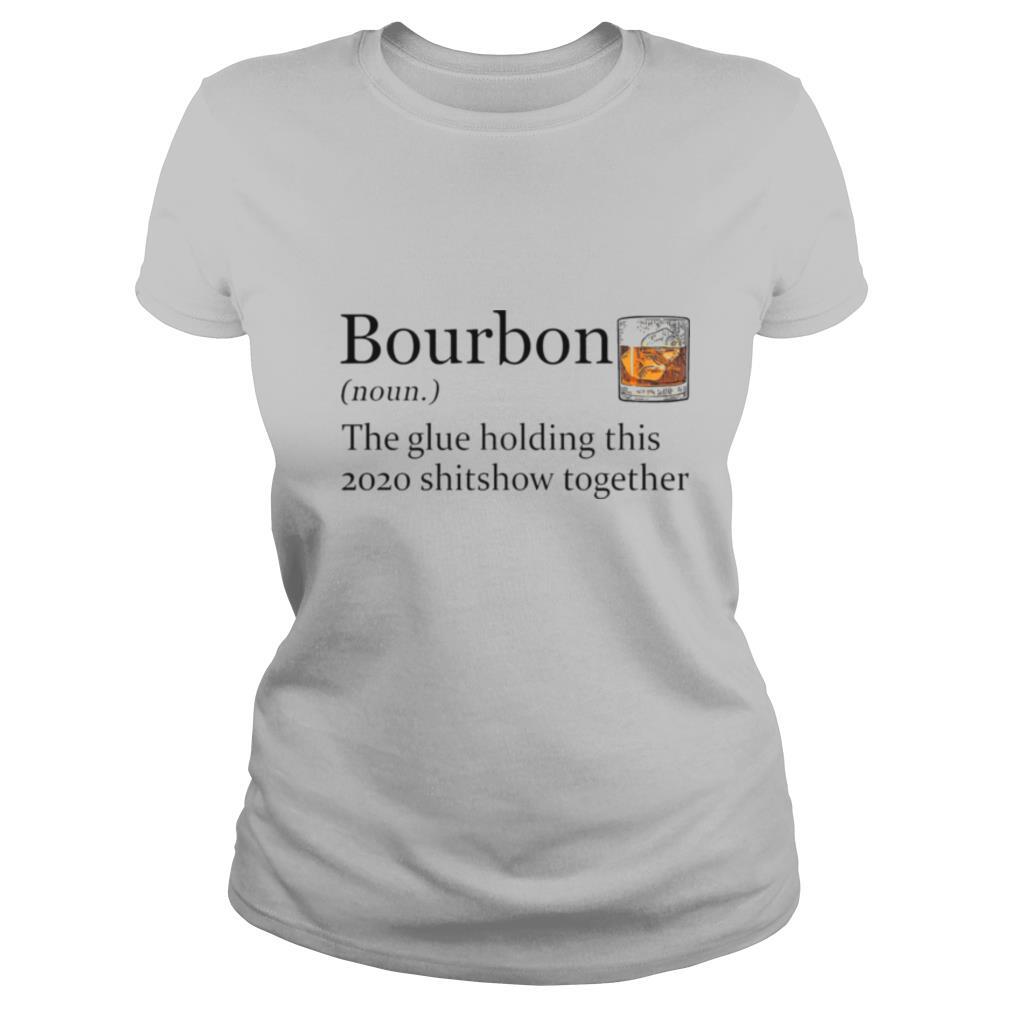 Bourbon The Glue Holding This 2020 Shitshow Together shirt
