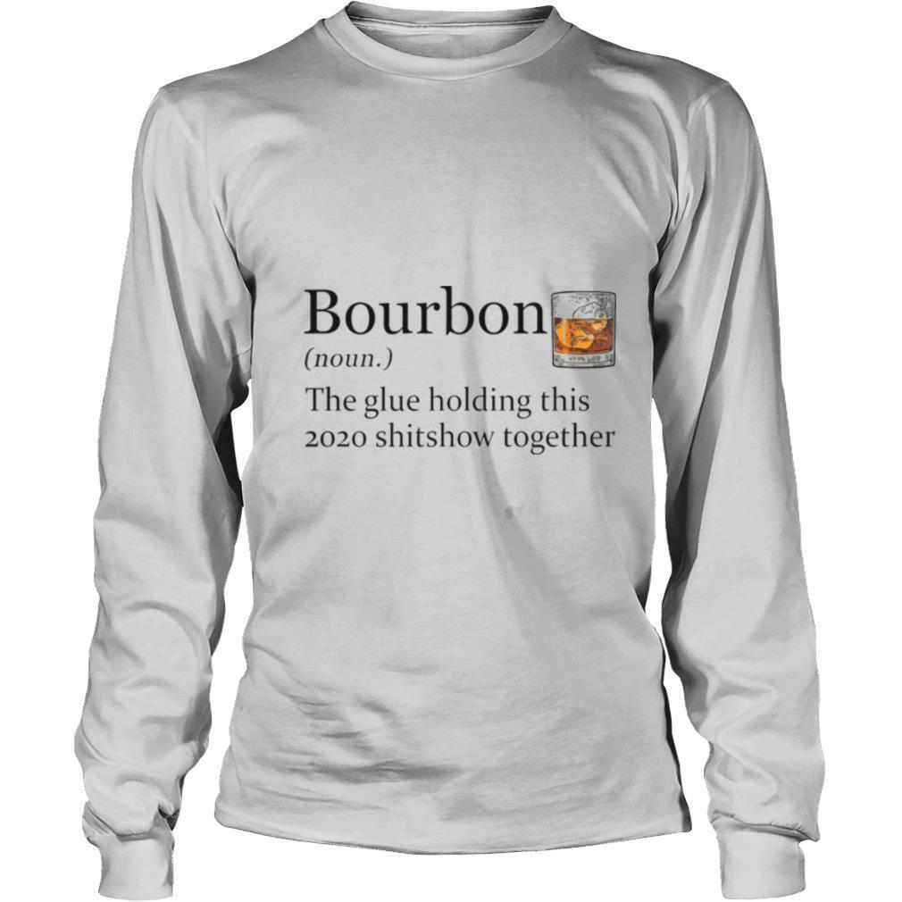 Bourbon The Glue Holding This 2020 Shitshow Together shirt