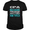 CPA BECAUSE FREAKIN MIRACLE WORKER IS NOT AN OFFICIAL JOB TITLE shirt