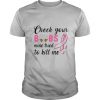 Check Your Boobs Mine Tried To Kill Me Awareness shirt