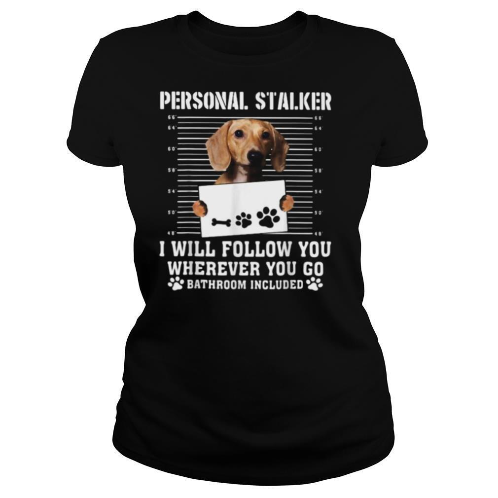 Dachshund dog personal stalker i will follow you wherever you go bathroom included shirt