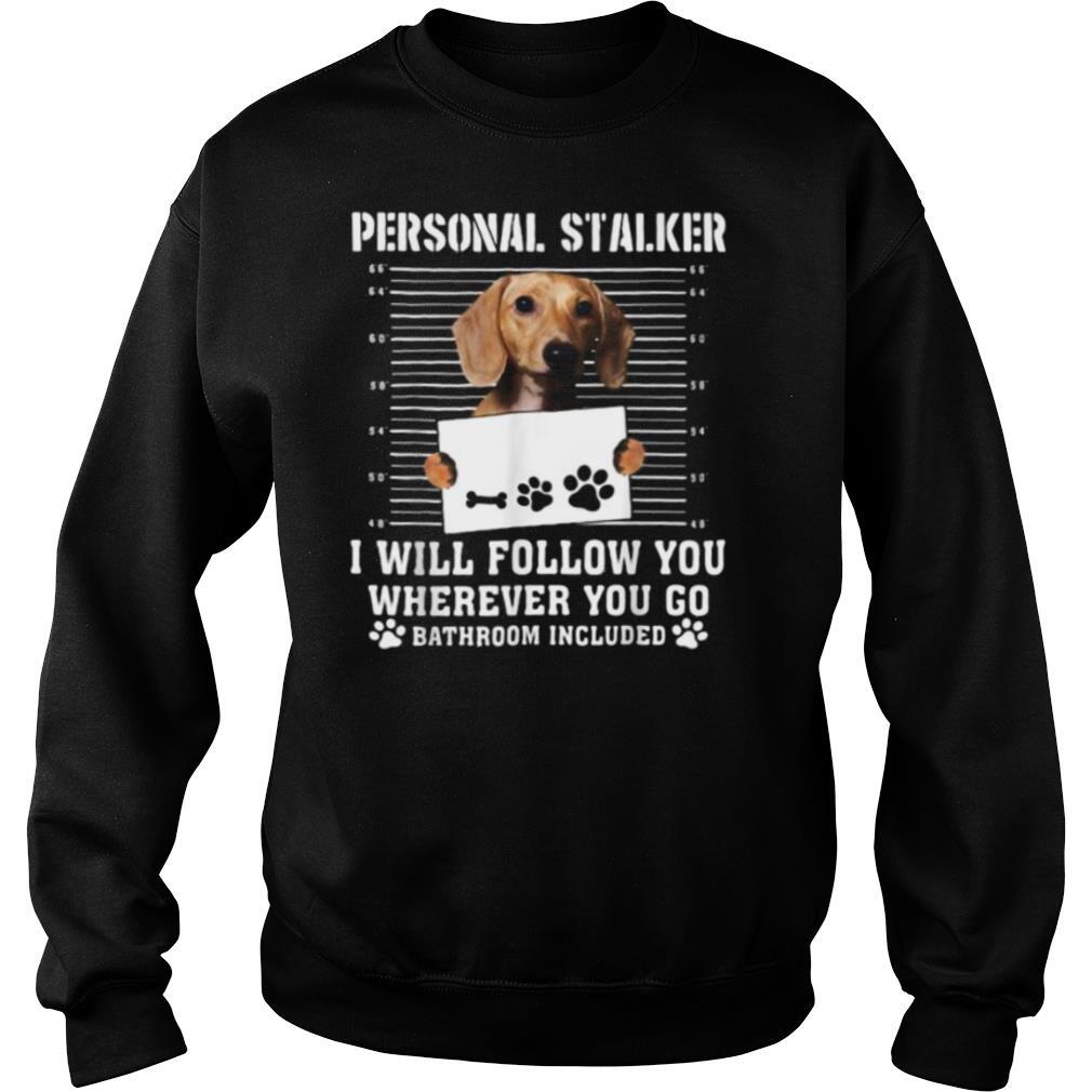 Dachshund dog personal stalker i will follow you wherever you go bathroom included shirt