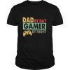 Dad By Day Gamer By Night shirt
