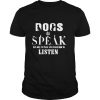 Dogs do speak but only those who know how to listen shirt