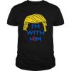 Donald trump i’m with him shirt