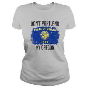 Don’t Portland State Of Oregon My Oregon shirt