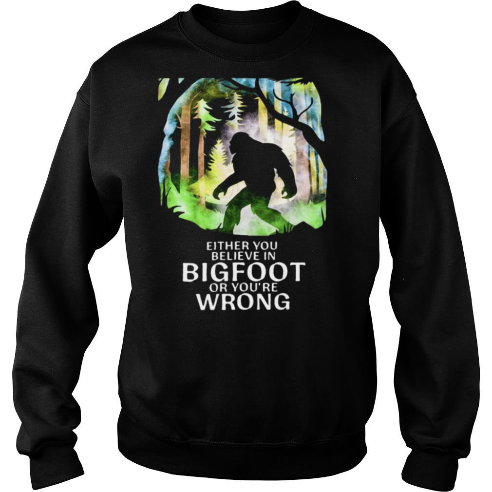 Either You Believe In Bigfoot Or You’re Wrong shirt