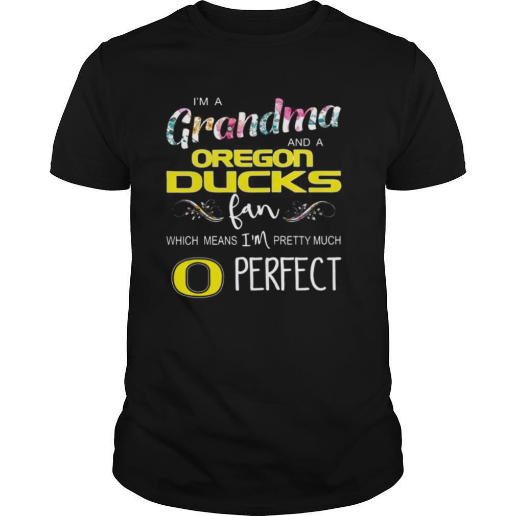 Floral I’m A Grandma And A Oregon Ducks Fan Which Means I’m Perfect shirt