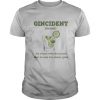 Gincident An event which occurs due to one too may gins shirt