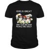 God is great Shih – Tzus are good people are crazy shirt