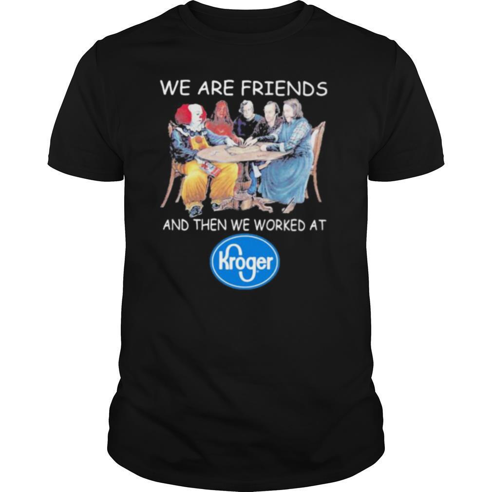 Halloween horror characters we are friends and then we worked at kroger shirt