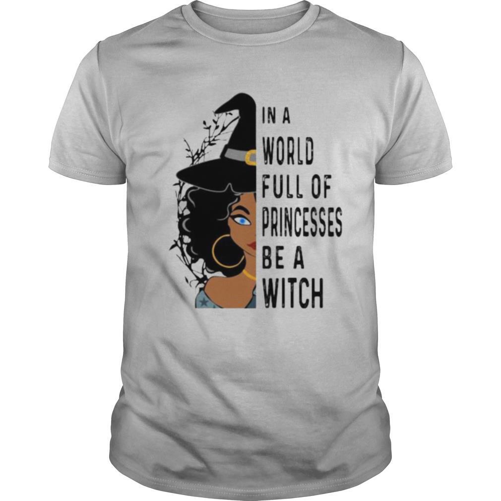 Halloween in a world full of princesses be a witch shirt