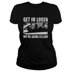 Horror Movie Character Get In Loser We’re Going Killing shirt