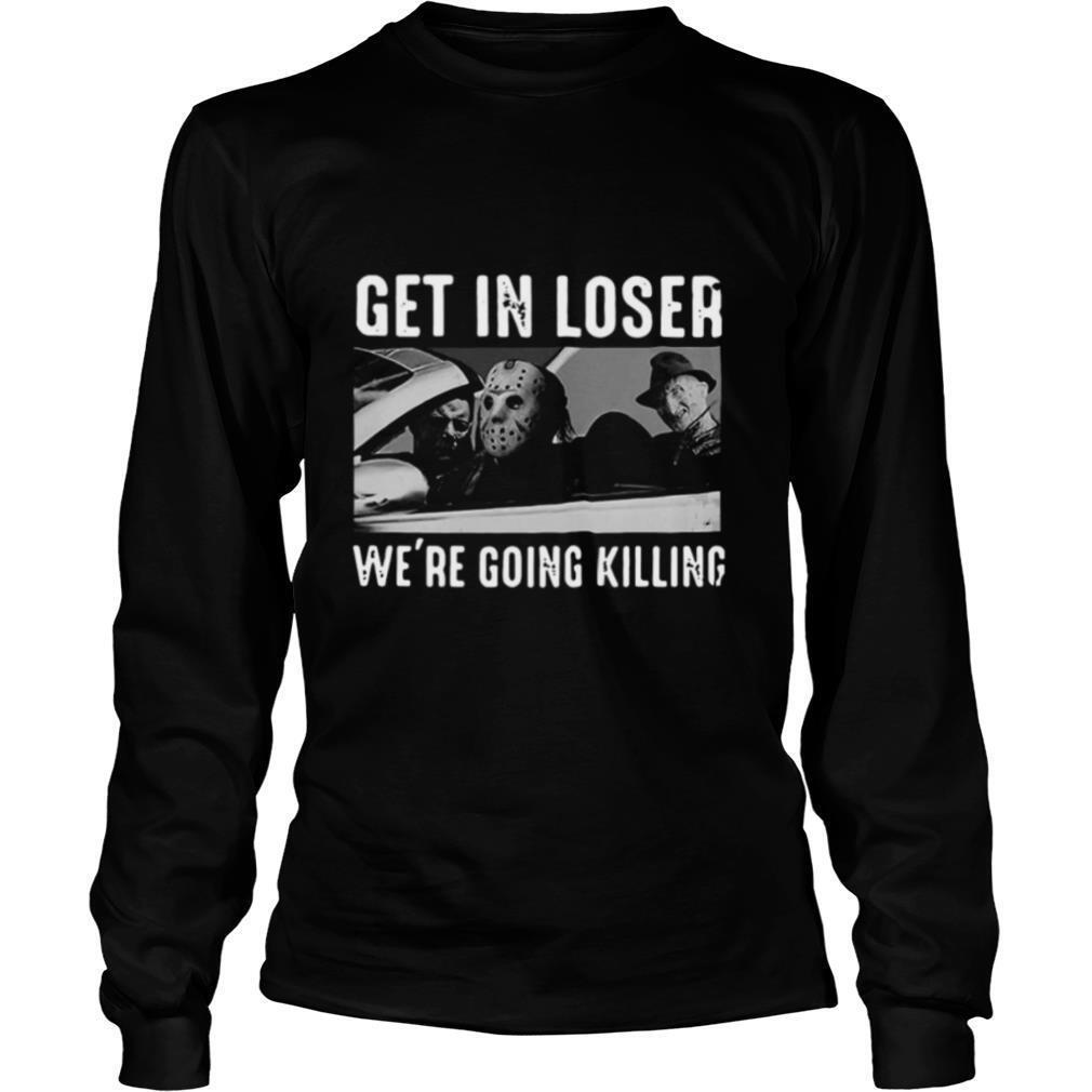 Horror Movie Character Get In Loser We’re Going Killing shirt