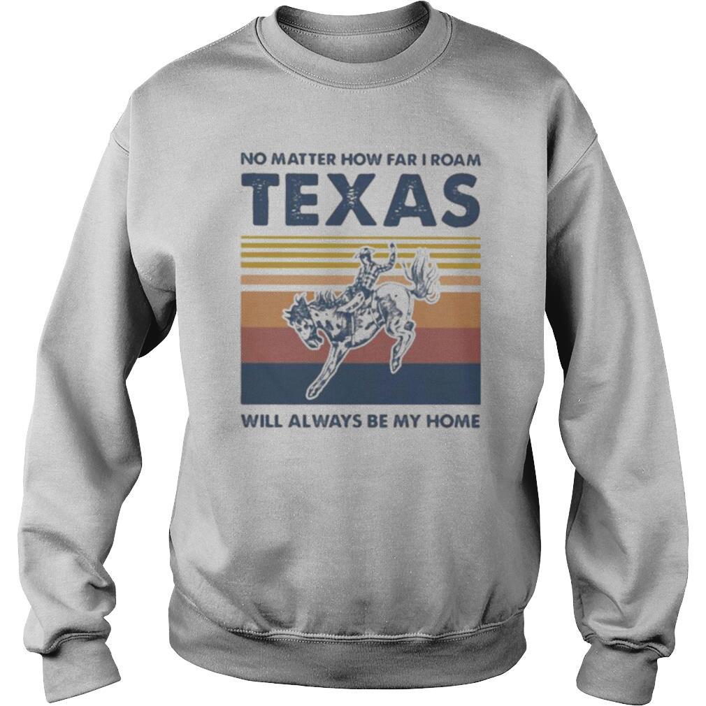 Horse no matter how far i roam texas will always be my home vintage retro shirt