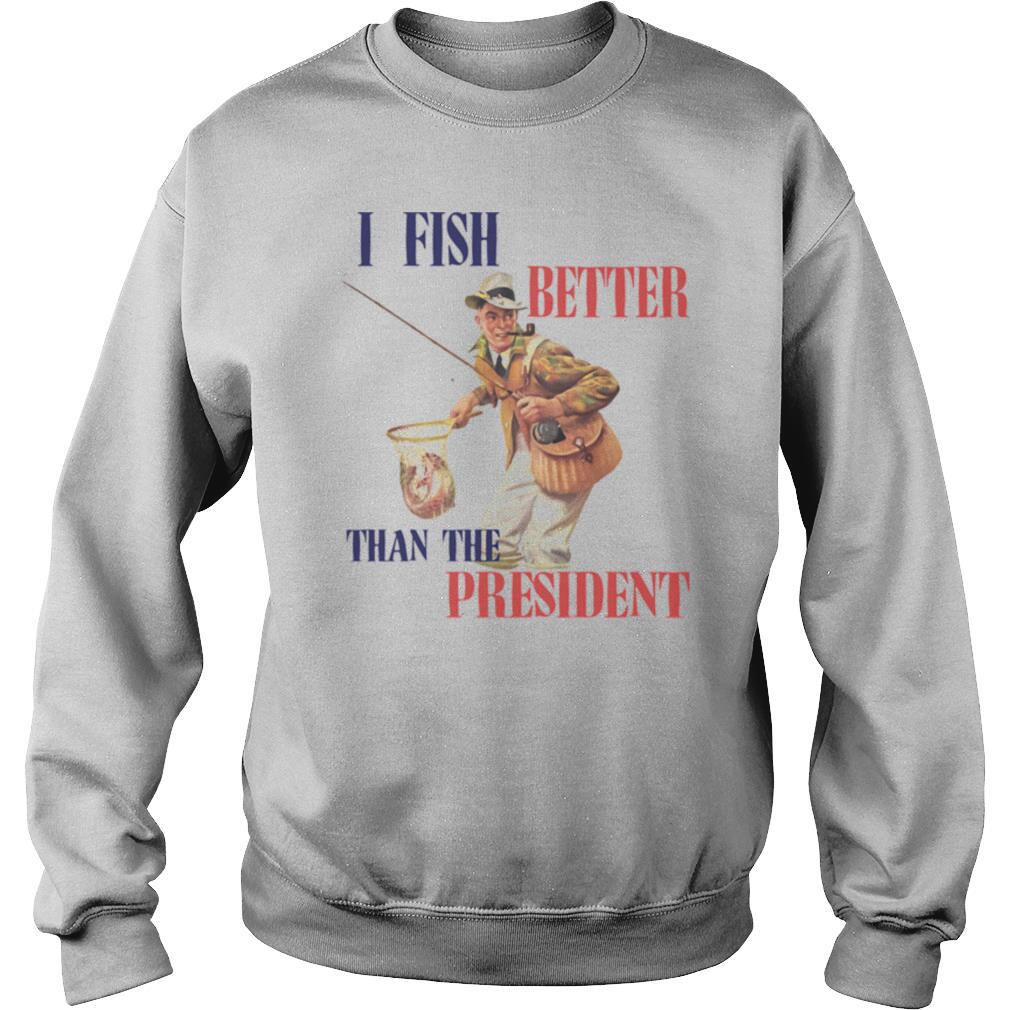 I Fish Better Than The President shirt