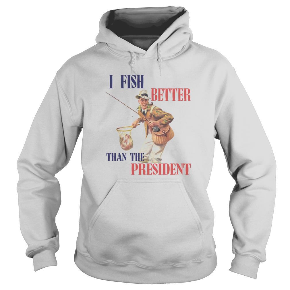 I Fish Better Than The President shirt