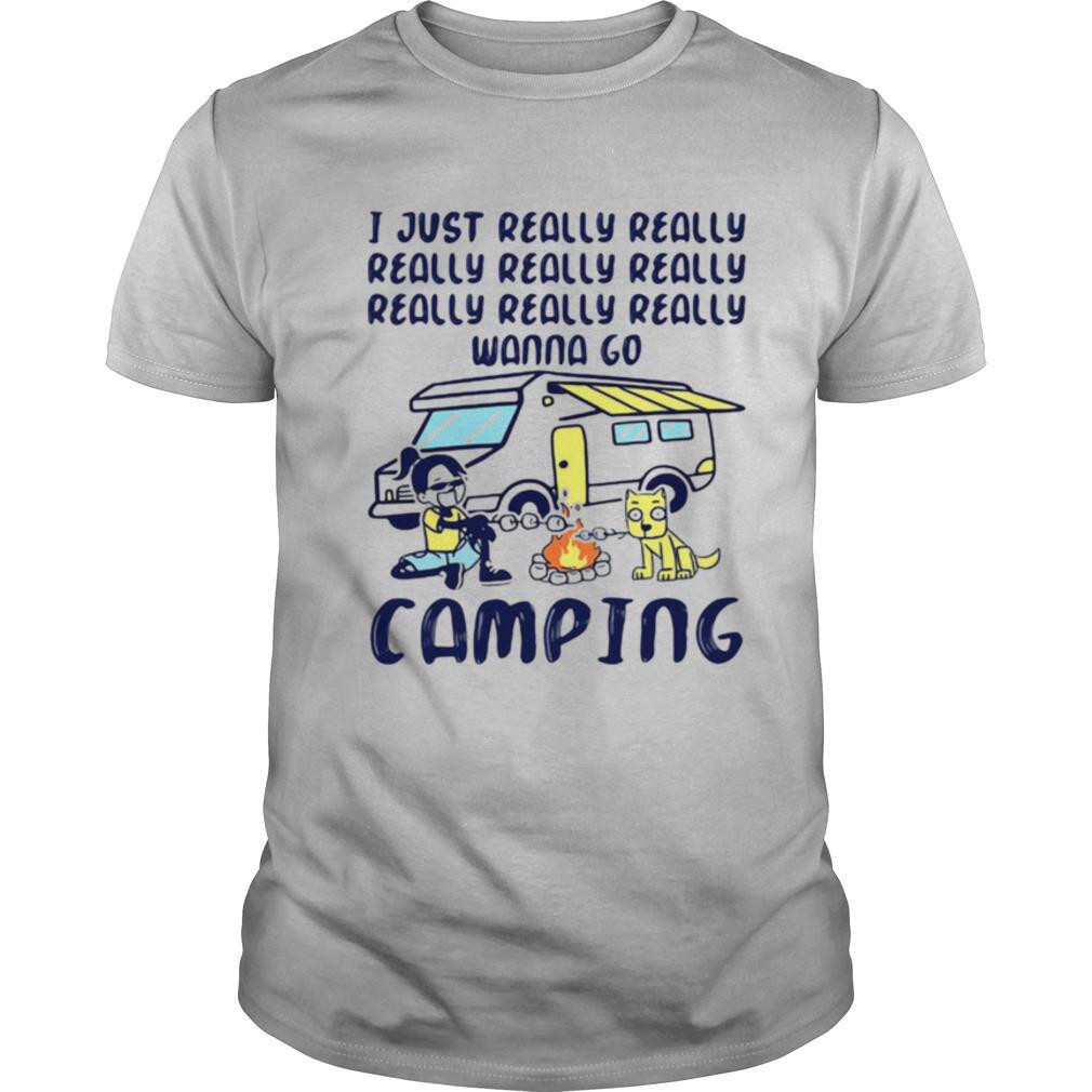 I Just Really Really Really Really Really Wanna Go Camping Dog shirt
