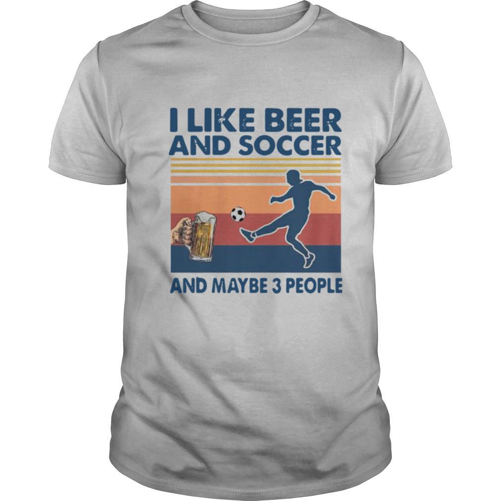 I Like Beer And Soccer And Maybe 3 People Vintage shirt