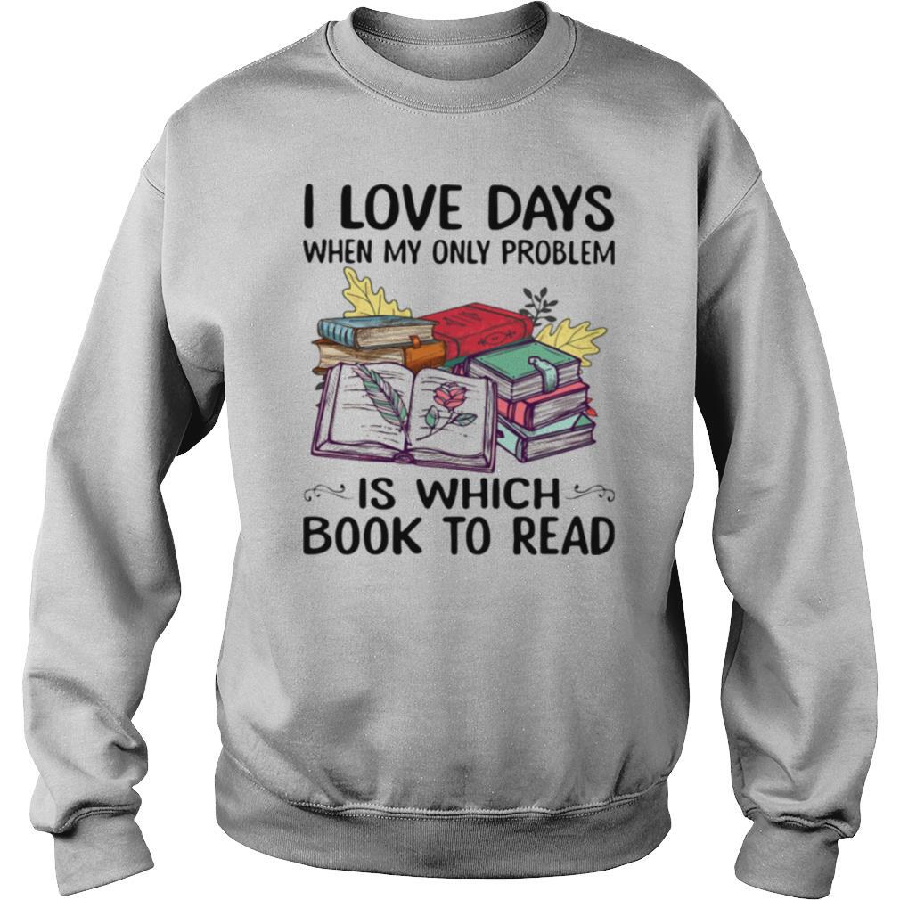I Love Days When My Only Problem Is Which Book To Read shirt