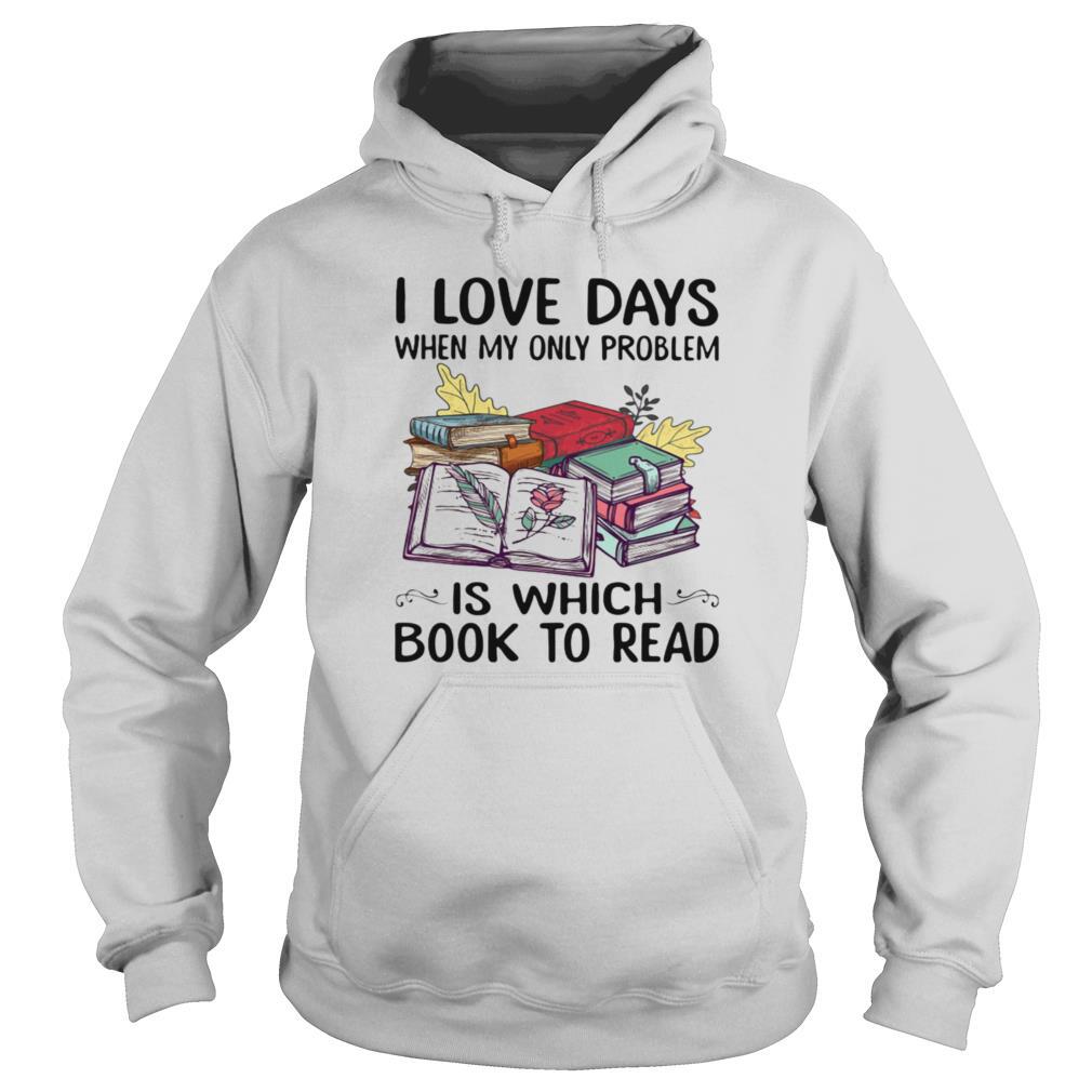 I Love Days When My Only Problem Is Which Book To Read shirt