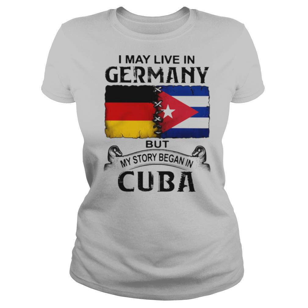 I May Live In Germany But My Story Began In Cuba Flag shirt