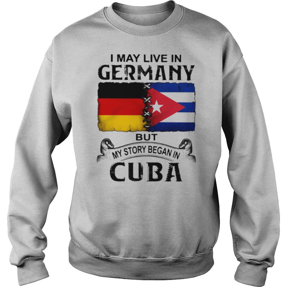 I May Live In Germany But My Story Began In Cuba Flag shirt