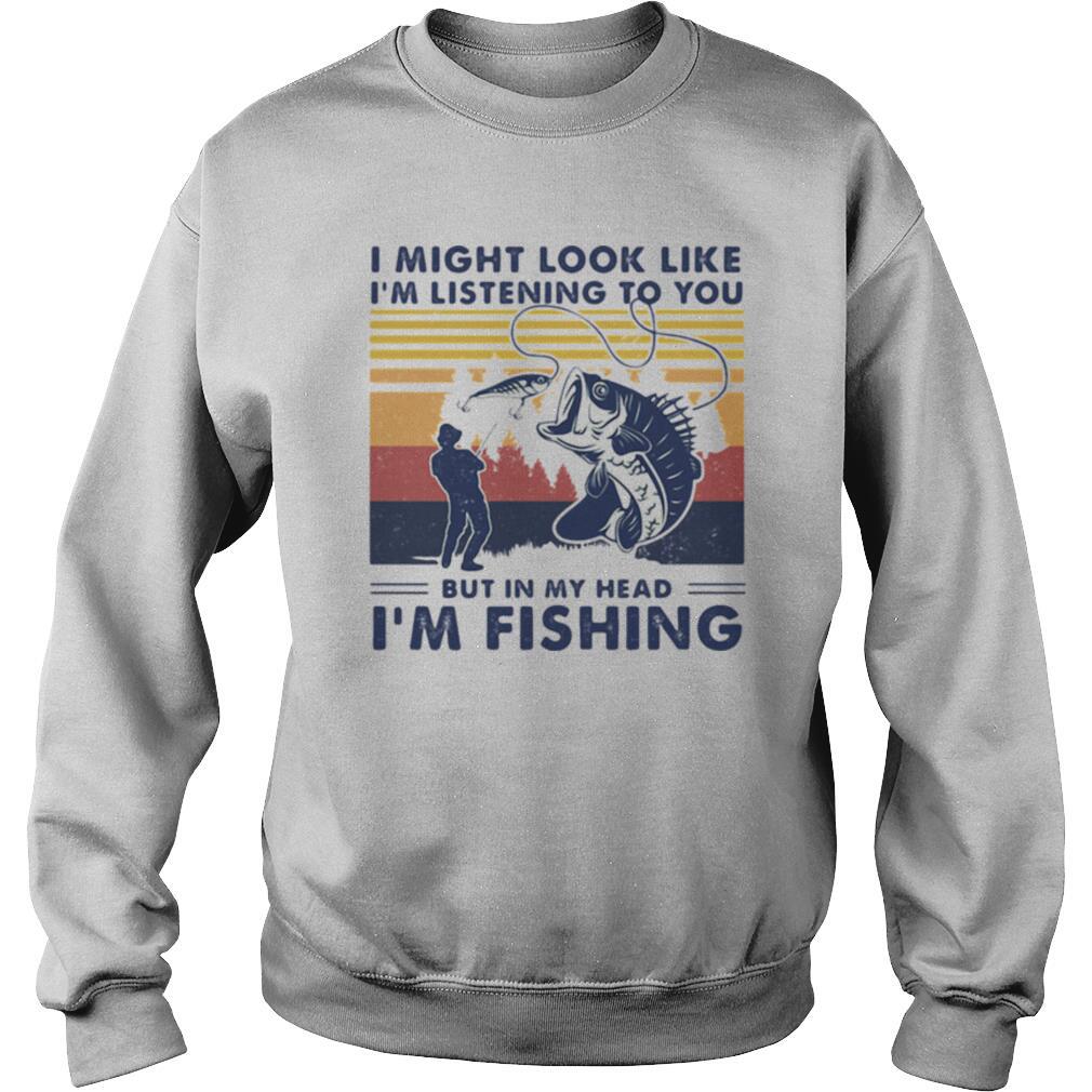 I Might Look Like I’m Listening To You But In My Head I’m Fishing Vintage shirt