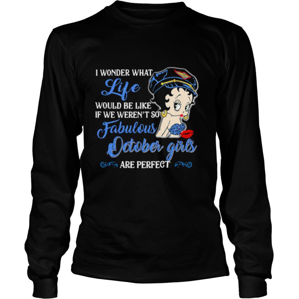 I Wonder What Life Would Be Like If We Weren’t So Fabulous October Girls Are Perfect Lady shirt
