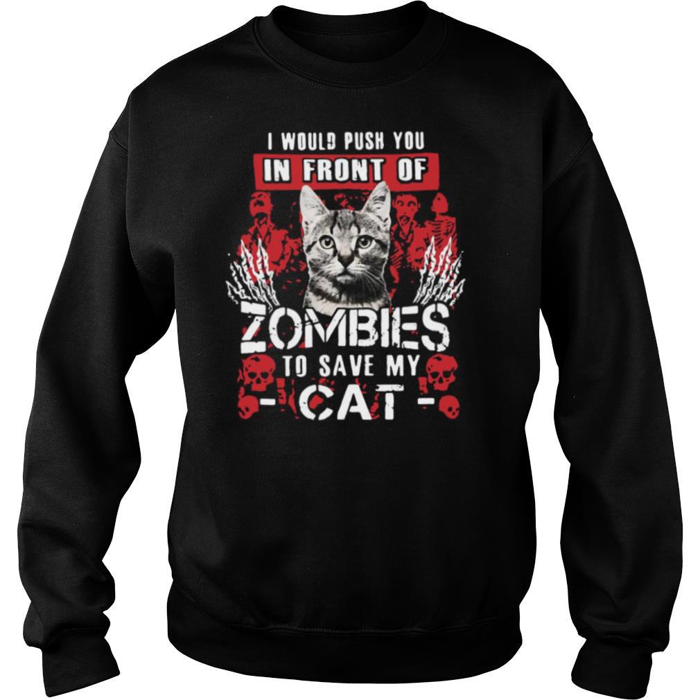 I Would Push You In Front Of Zombies To Save My Cat shirt