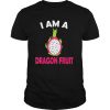 I am a dragon fruit shirt