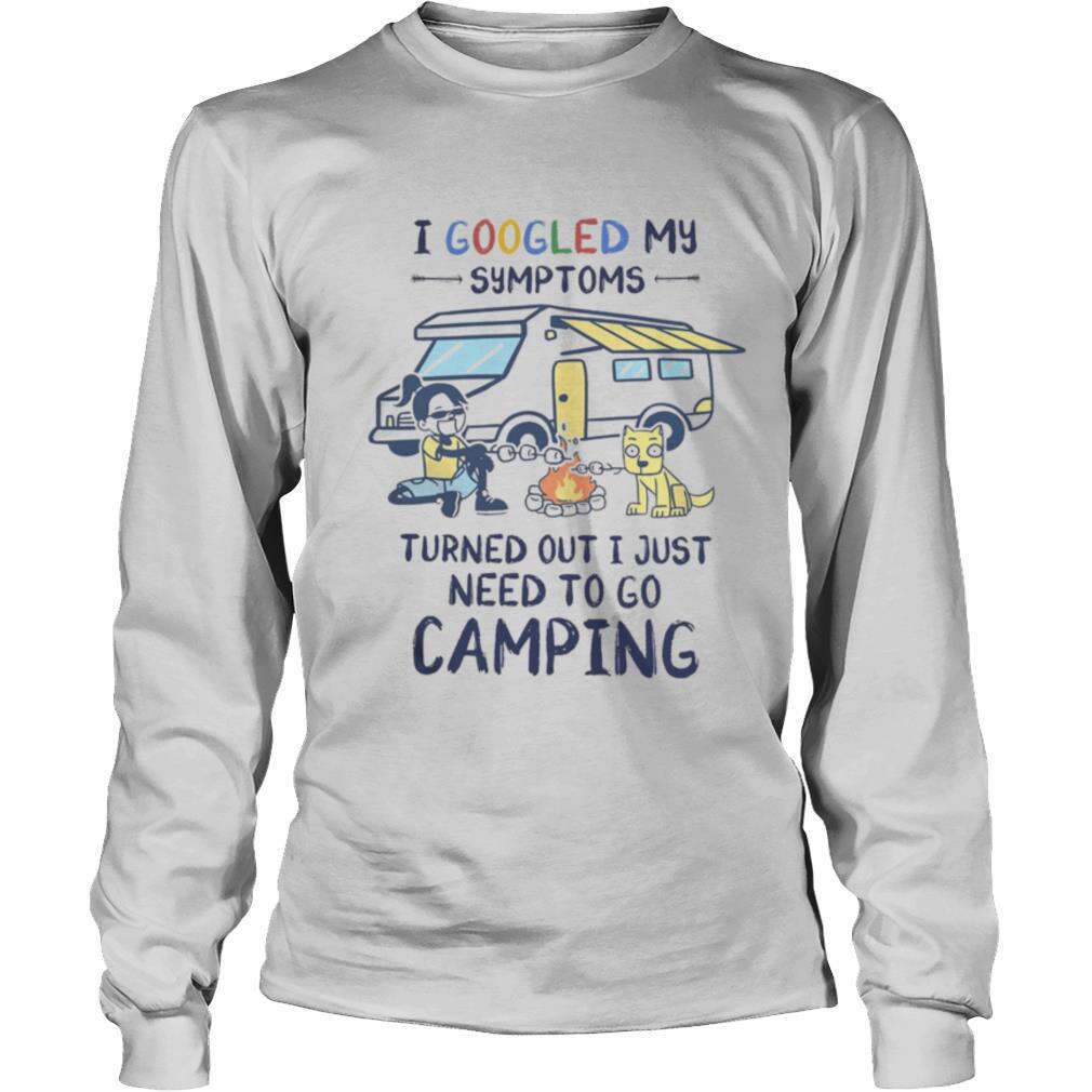 I googled my symptoms turns out i just need to go camping dogs shirt