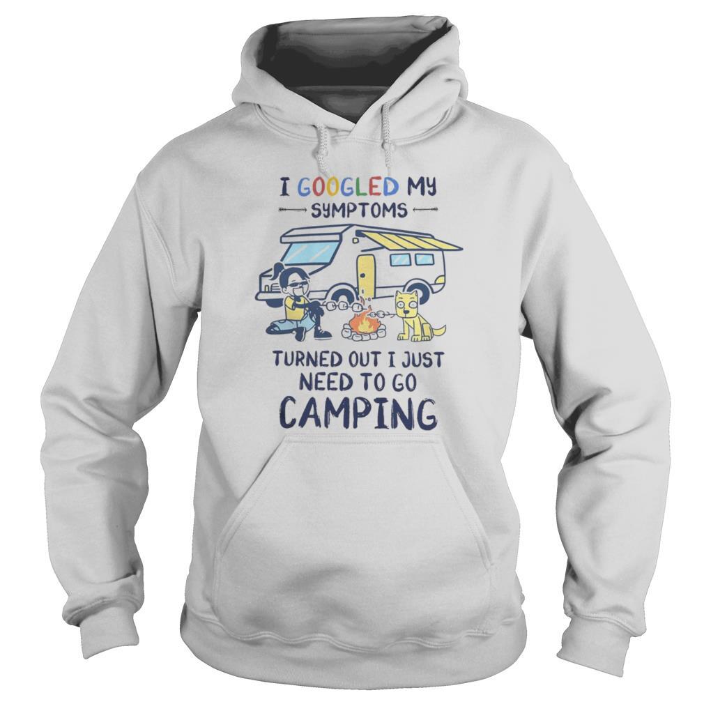 I googled my symptoms turns out i just need to go camping dogs shirt