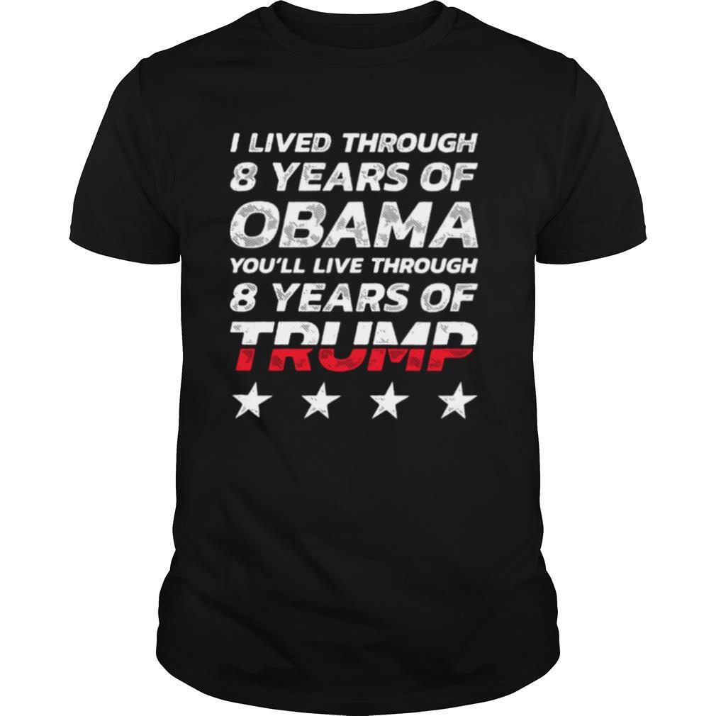 I lived through 8 years of Obama you’ll live through 8 years of Trump shirt