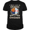 I may live in arizona but my story began in chicago shirt