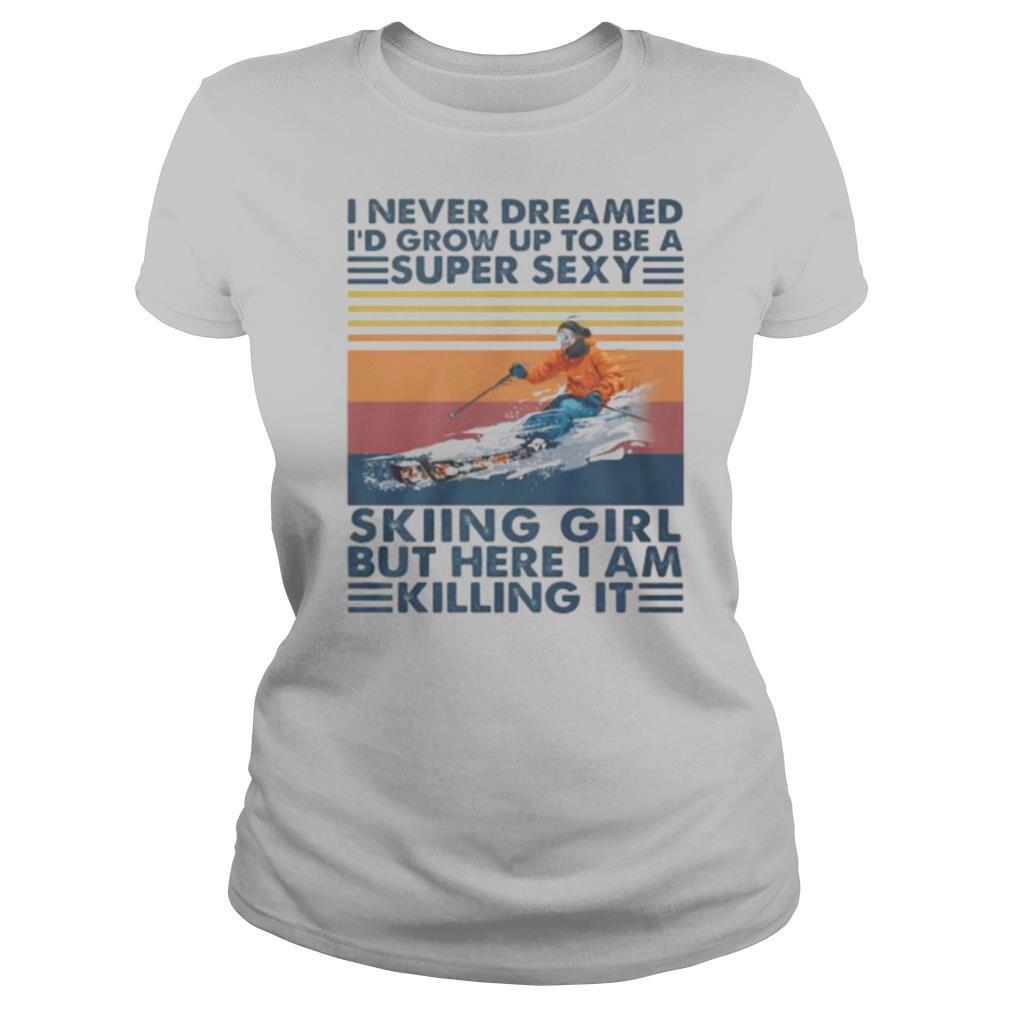 I never dreamed I’d grow up to be a super sexy skiing girl but here i am killing it vintage retro shirt