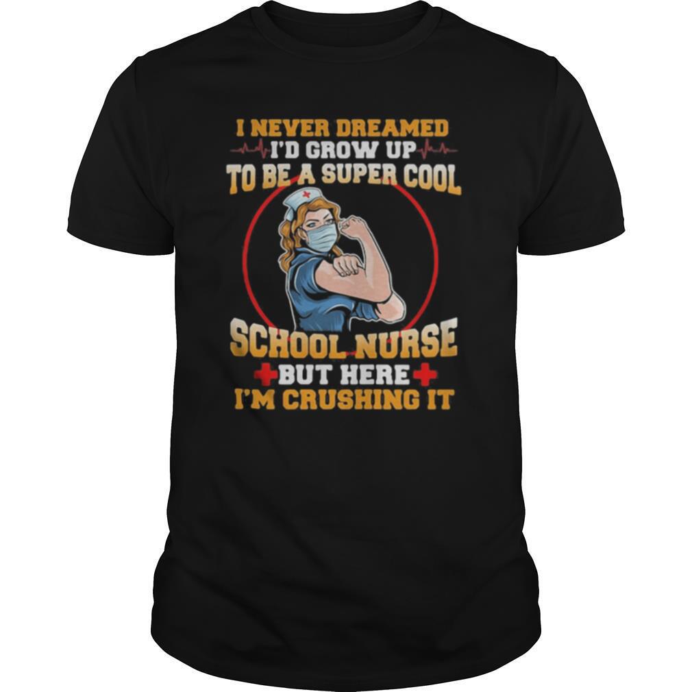 I never dreamed i’d grow up to be a super cool school nurse but here i’m crushing it mask shirt
